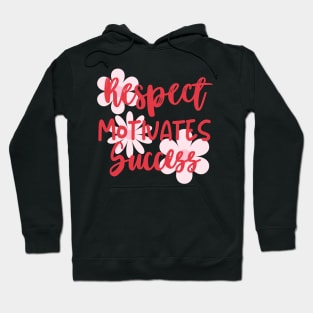 Respect motivates success. Hoodie